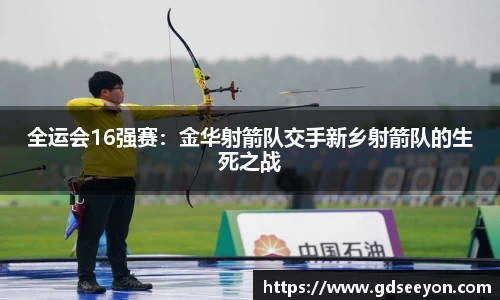 全运会16强赛：金华射箭队交手新乡射箭队的生死之战